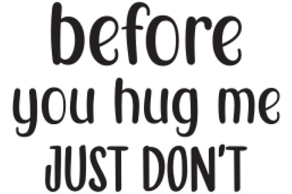 A Friendly Reminder: Before You Hug Me, Just Don't