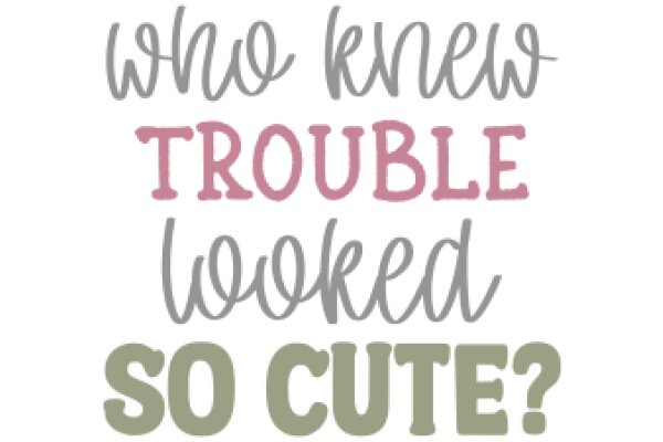 Who Knew Trouble Looked So Cute?