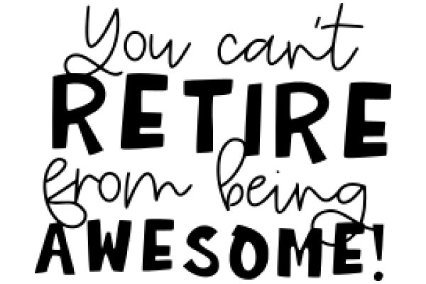 You Can't Retire from Being Awesome!