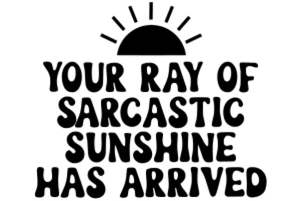 Your Ray of Sarcastic Sunshine Has Arrived