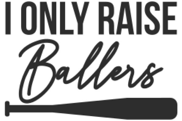 I Only Raise Ballers: A Graphic Design Showcasing a Unique Baseball Bat