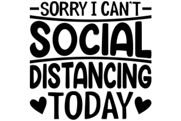 Sorry I Can't Social Distance Today