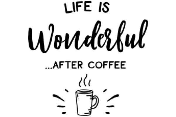 Life is Wonderful... After Coffee