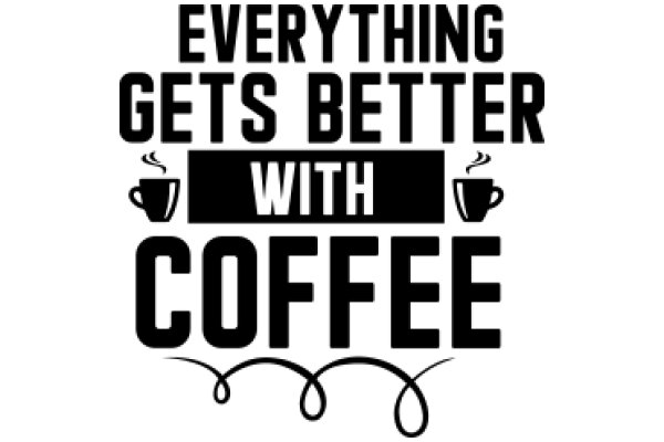 Everything Gets Better with Coffee