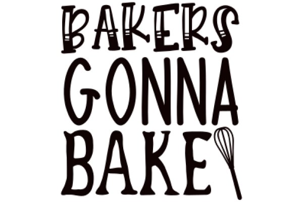 Bakers Gonna Bake: A Playful Take on the Art of Baking