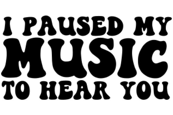 A Playful Message: 'I Paused My Music to Hear You'