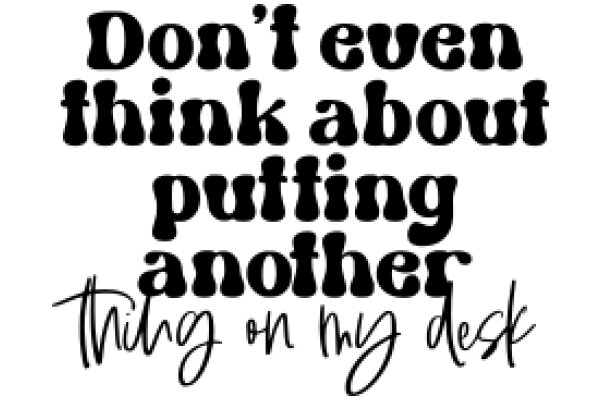 Thought-Provoking Quote: 'Don't Even Think About Putting Another Thing on My Desk'