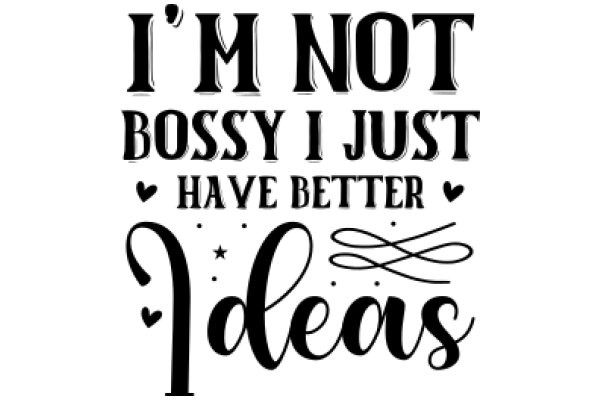 I'm Not Bossy, I Just Have Better Ideas